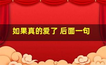 如果真的爱了 后面一句